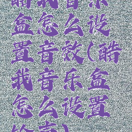 酷我音乐盒怎么设置音效(酷我音乐盒怎么设置铃声)