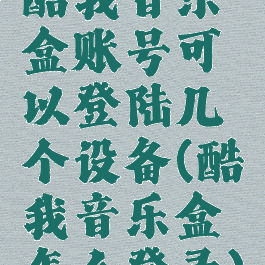 酷我音乐盒账号可以登陆几个设备(酷我音乐盒怎么登录)