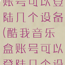 酷我音乐盒账号可以登陆几个设备(酷我音乐盒账号可以登陆几个设备上)