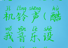 酷我音乐怎么设置手机铃声(酷我音乐设置手机铃声ios)