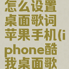 酷我音乐怎么设置桌面歌词苹果手机(iphone酷我桌面歌词)