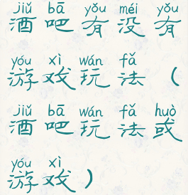 酒吧有没有游戏玩法(酒吧玩法或游戏)