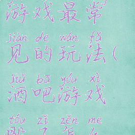 酒吧骰子小游戏最常见的玩法(酒吧游戏骰子怎么玩)