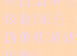 采石场单机攻略(采石场单机游戏攻略)