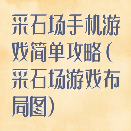 采石场手机游戏简单攻略(采石场游戏布局图)