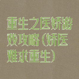 重生之医娇游戏攻略(娇医难求重生)