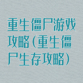 重生僵尸游戏攻略(重生僵尸生存攻略)