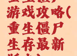 重生僵尸游戏攻略(重生僵尸生存最新版本)