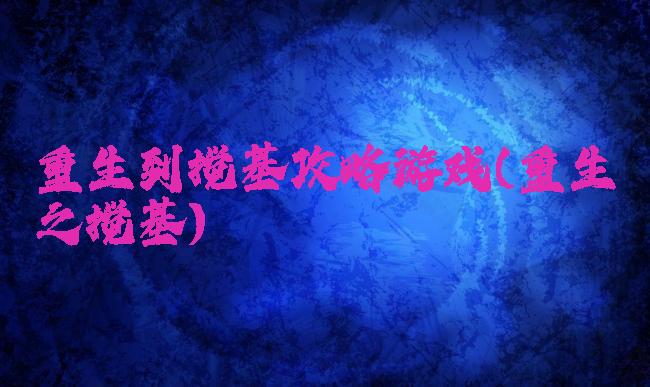 重生到搅基攻略游戏(重生之搅基)