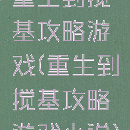 重生到搅基攻略游戏(重生到搅基攻略游戏小说)