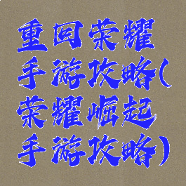 重回荣耀手游攻略(荣耀崛起手游攻略)