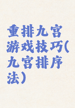 重排九宫游戏技巧(九宫排序法)
