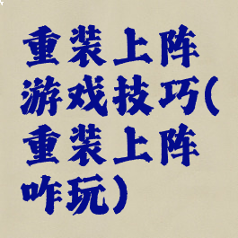 重装上阵游戏技巧(重装上阵咋玩)