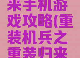 重装机兵之重装归来手机游戏攻略(重装机兵之重装归来手机版攻略)