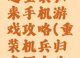 重装机兵之重装归来手机游戏攻略(重装机兵归来图文攻略)