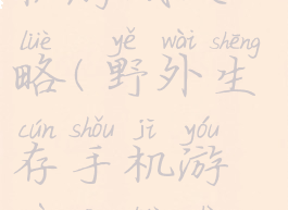 野外生存手机游戏攻略(野外生存手机游戏攻略视频)