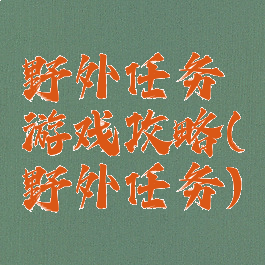 野外任务游戏攻略(野外任务)
