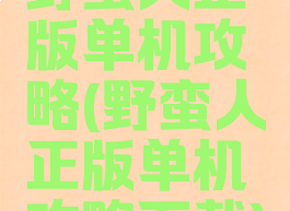 野蛮人正版单机攻略(野蛮人正版单机攻略下载)