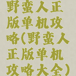 野蛮人正版单机攻略(野蛮人正版单机攻略大全)