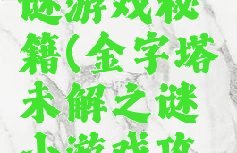 金字塔之谜游戏秘籍(金字塔未解之谜小游戏攻略)