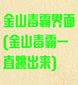 金山毒霸界面(金山毒霸一直跳出来)