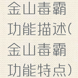 金山毒霸功能描述(金山毒霸功能特点)