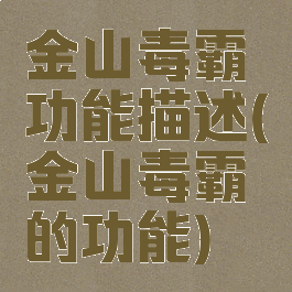 金山毒霸功能描述(金山毒霸的功能)