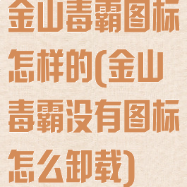 金山毒霸图标怎样的(金山毒霸没有图标怎么卸载)