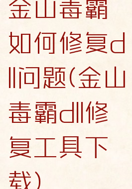 金山毒霸如何修复dll问题(金山毒霸dll修复工具下载)