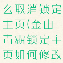 金山毒霸怎么取消锁定主页(金山毒霸锁定主页如何修改)