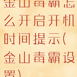 金山毒霸怎么开启开机时间提示(金山毒霸设置)