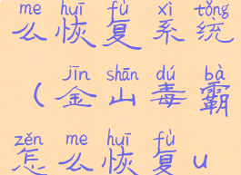 金山毒霸怎么恢复系统(金山毒霸怎么恢复u盘文件)