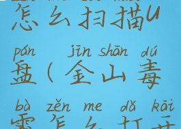 金山毒霸怎么扫描u盘(金山毒霸怎么打开摄像头)