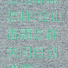 金山毒霸怎样(金山毒霸怎样关闭自动续费)