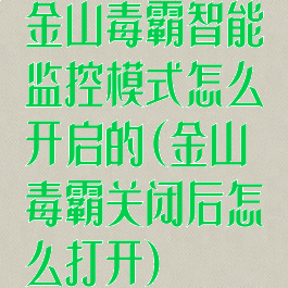 金山毒霸智能监控模式怎么开启的(金山毒霸关闭后怎么打开)