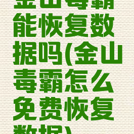 金山毒霸能恢复数据吗(金山毒霸怎么免费恢复数据)