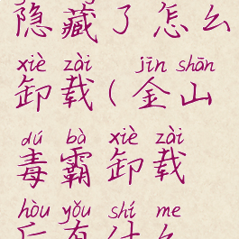 金山毒霸隐藏了怎么卸载(金山毒霸卸载后有什么影响吗)