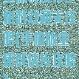 金庸群侠传手机游戏通关攻略(手机版金庸群侠传攻略)