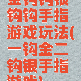 金钩钩银钩钩手指游戏玩法(一钩金二钩银手指游戏)