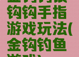 金钩钩银钩钩手指游戏玩法(金钩钓鱼游戏)