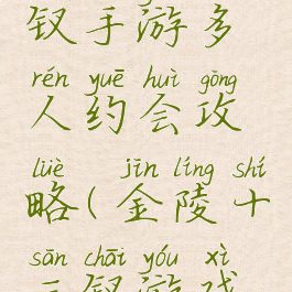 金陵十三钗手游多人约会攻略(金陵十三钗游戏逛三园)