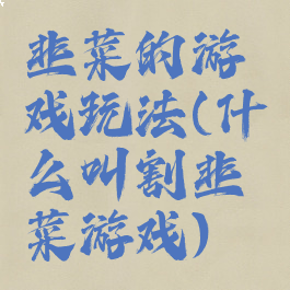 韭菜的游戏玩法(什么叫割韭菜游戏)