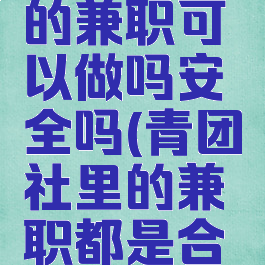 青团社上的兼职可以做吗安全吗(青团社里的兼职都是合法的吗)