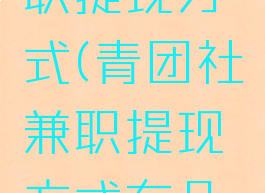 青团社兼职提现方式(青团社兼职提现方式有几种)