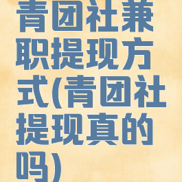 青团社兼职提现方式(青团社提现真的吗)