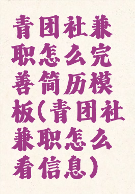 青团社兼职怎么完善简历模板(青团社兼职怎么看信息)