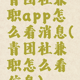 青团社兼职app怎么看消息(青团社兼职怎么看信息)