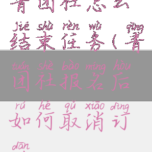 青团社怎么结束任务(青团社报名后如何取消订单)