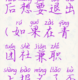 青团社报名兼职以后想要退出(如果在青团社兼职上报名了不想做了了该怎么办)