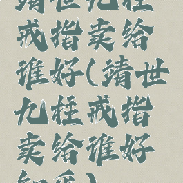 靖世九柱戒指卖给谁好(靖世九柱戒指卖给谁好知乎)